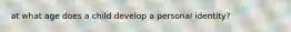 at what age does a child develop a personal identity?