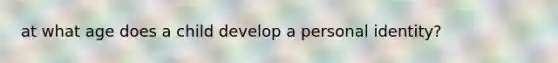 at what age does a child develop a personal identity?