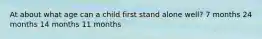 At about what age can a child first stand alone well? 7 months 24 months 14 months 11 months