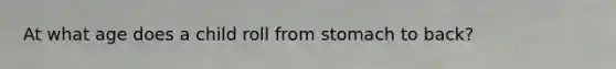 At what age does a child roll from stomach to back?