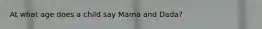 At what age does a child say Mama and Dada?