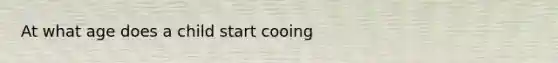 At what age does a child start cooing