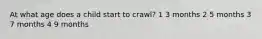 At what age does a child start to crawl? 1 3 months 2 5 months 3 7 months 4 9 months