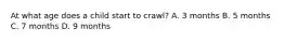 At what age does a child start to crawl? A. 3 months B. 5 months C. 7 months D. 9 months
