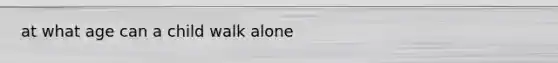 at what age can a child walk alone