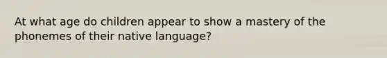 At what age do children appear to show a mastery of the phonemes of their native language?