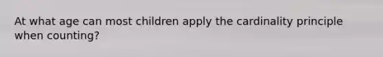 At what age can most children apply the cardinality principle when counting?