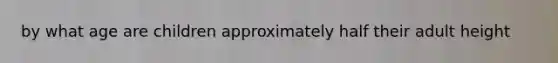 by what age are children approximately half their adult height