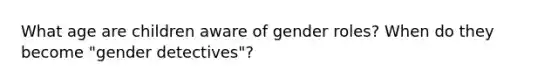 What age are children aware of gender roles? When do they become "gender detectives"?