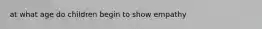 at what age do children begin to show empathy