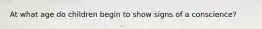 At what age do children begin to show signs of a conscience?