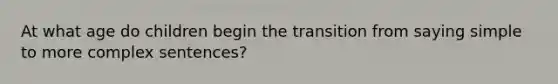 At what age do children begin the transition from saying simple to more complex sentences?