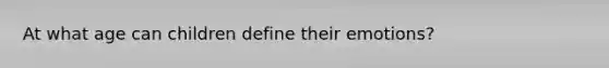At what age can children define their emotions?