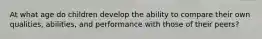 At what age do children develop the ability to compare their own qualities, abilities, and performance with those of their peers?