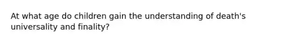 At what age do children gain the understanding of death's universality and finality?