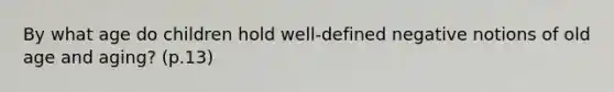 By what age do children hold well-defined negative notions of old age and aging? (p.13)