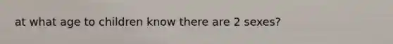 at what age to children know there are 2 sexes?