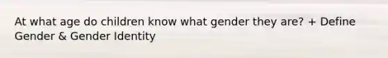 At what age do children know what gender they are? + Define Gender & Gender Identity