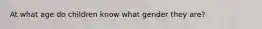 At what age do children know what gender they are?