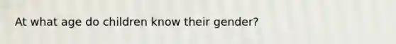 At what age do children know their gender?
