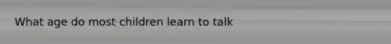 What age do most children learn to talk