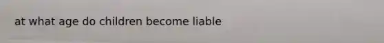 at what age do children become liable