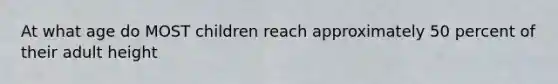 At what age do MOST children reach approximately 50 percent of their adult height