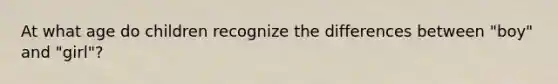 At what age do children recognize the differences between "boy" and "girl"?
