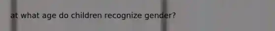 at what age do children recognize gender?