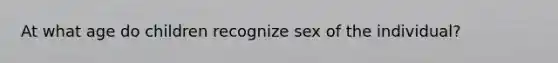 At what age do children recognize sex of the individual?