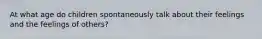 At what age do children spontaneously talk about their feelings and the feelings of others?