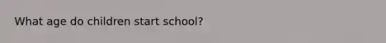 What age do children start school?