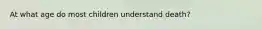 At what age do most children understand death?