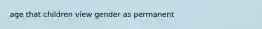 age that children view gender as permanent