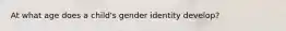 At what age does a child's gender identity develop?