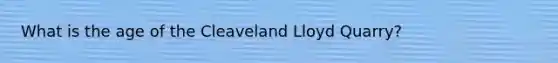 What is the age of the Cleaveland Lloyd Quarry?