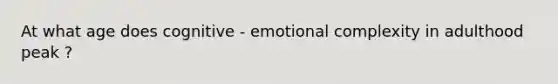 At what age does cognitive - emotional complexity in adulthood peak ?