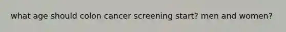 what age should colon cancer screening start? men and women?