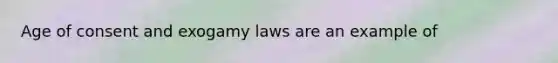 Age of consent and exogamy laws are an example of