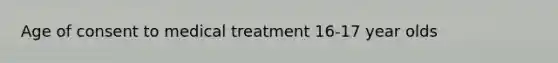 <a href='https://www.questionai.com/knowledge/k8mp2s7IuF-age-of-consent' class='anchor-knowledge'>age of consent</a> to medical treatment 16-17 year olds