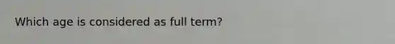 Which age is considered as full term?