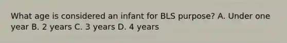 What age is considered an infant for BLS purpose? A. Under one year B. 2 years C. 3 years D. 4 years