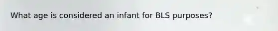 What age is considered an infant for BLS purposes?