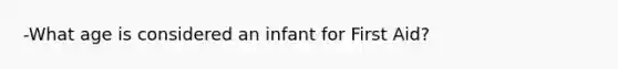 -What age is considered an infant for First Aid?