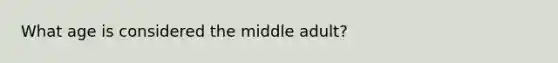 What age is considered the middle adult?