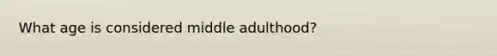 What age is considered middle adulthood?