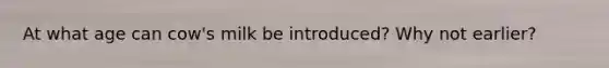 At what age can cow's milk be introduced? Why not earlier?