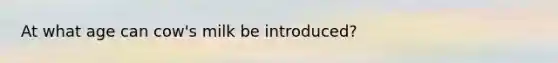 At what age can cow's milk be introduced?