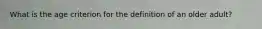 What is the age criterion for the definition of an older adult?