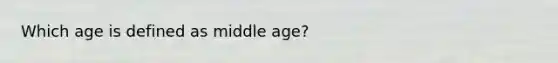 Which age is defined as middle age?